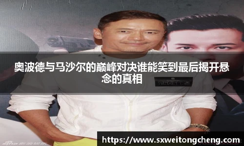 奥波德与马沙尔的巅峰对决谁能笑到最后揭开悬念的真相